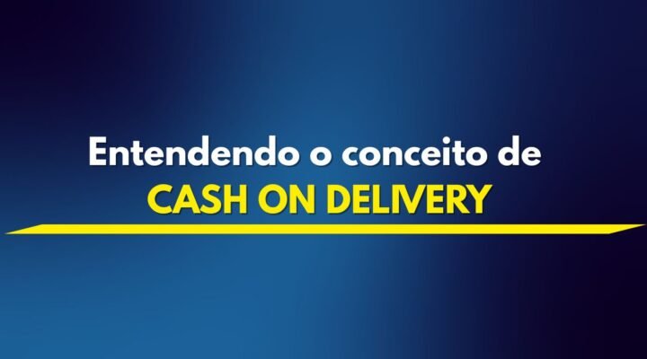 O Que é CASH ON DELIVERY? Tudo o Que Você Precisa Saber!