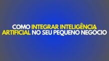 Como Integrar Inteligência Artificial no Seu Pequeno Negócio: Um Guia Prático